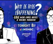 The Rachel Maddow Show Why is this Happening? Live with Chris Hayes & Rachel Maddow 8PM